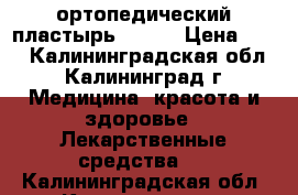 ортопедический пластырь 12*18 › Цена ­ 50 - Калининградская обл., Калининград г. Медицина, красота и здоровье » Лекарственные средства   . Калининградская обл.,Калининград г.